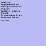 Paul Fuchs: JavaScript: Programmieren für Einsteiger: Der leichte Weg zum JavaScript-Experten: Einfach Programmieren lernen 6