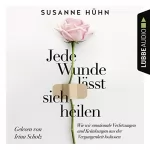 Susanne Hühn: Jede Wunde lässt sich heilen: Wie wir emotionale Verletzungen und Kränkungen aus der Vergangenheit loslassen