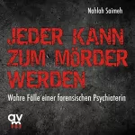 Nahlah Saimeh: Jeder kann zum Mörder werden: Wahre Fälle einer forensischen Psychiaterin