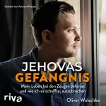 Oliver Wolschke: Jehovas Gefängnis: Mein Leben bei den Zeugen Jehovas und wie ich es schaffte, auszubrechen