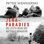 Peter Wensierski: Jena-Paradies: Die letzte Reise des Matthias Domaschk