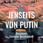 Thomas Franke, Gesine Dornblüth: Jenseits von Putin: Russlands toxische Gesellschaft
