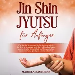 Mariela Baumfink: Jin Shin Jyutsu für Anfänger: Wie Sie die Kunst des Heilströmens Schritt für Schritt erlernen und durch Handauflegen ganzheitliche Gesundheit auf körperlicher, seelischer und geistiger Ebene erfahren