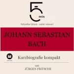 Jürgen Fritsche: Johann Sebastian Bach - Kurzbiografie kompakt: 5 Minuten - Schneller hören - mehr wissen!