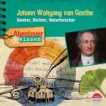 Daniela Wakonigg: Johann Wolfgang von Goethe - Denker, Dichter, Naturforscher: Abenteuer & Wissen