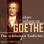 Johann Wolfgang von Goethe: Johann Wolfgang von Goethe: Die schönsten Gedichte: 