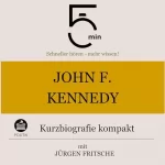 Jürgen Fritsche: John F. Kennedy - Kurzbiografie kompakt: 5 Minuten - Schneller hören - mehr wissen!