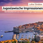 Lothar Streblow: Jugoslawische Impressionen: Ein Reisebericht aus dem ehemaligen Jugoslawien