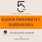 Jürgen Fritsche: Kaiser Friedrich I. Barbarossa - Kurzbiografie kompakt: 5 Minuten - Schneller hören - mehr wissen!