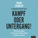 Noam Chomsky, Emran Feroz: Kampf oder Untergang!: Warum wir gegen die Herren der Menschheit aufstehen müssen