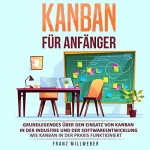 Franz Millweber: Kanban für Anfänger: Grundlegendes über den Einsatz von Kanban in der Industrie und der Softwareentwicklung: Wie Kanban in der Praxis funktioniert