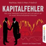 Matthias Weik, Marc Friedrich: Kapitalfehler: Wie unser Wohlstand vernichtet wird und warum wir ein neues Wirtschaftsdenken brauchen