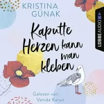 Kristina Günak: Kaputte Herzen kann man kleben: 