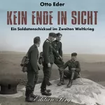 Otto Eder: Kein Ende in Sicht: Ein Soldatenschicksal im Zweiten Weltkrieg
