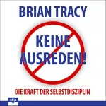 Brian Tracy: Keine Ausreden!: Die Kraft der Selbstdisziplin
