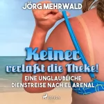 Jörg Mehrwald: Keiner verläßt die Theke!: Eine unglaubliche Dienstreise nach El Arenal