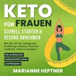 Marianne Heptner: Keto für Frauen - schnell starten & gesund abnehmen: Wie Sie mit der ketogenen Ernährung mühelos Gewicht verlieren, ohne zu hungern - Inkl. praktischen Lebensmittel-Listen und Rezepten