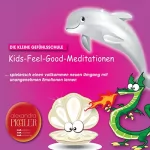 Alexandra Pichler: Kids-Feel-Good-Meditationen: Die kleine Gefühlsschule