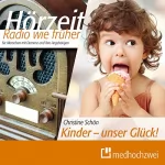 Christine Schön: Kinder - unser Glück!: Hörzeit - Radio wie früher für Menschen mit Demenz und ihre Angehörigen