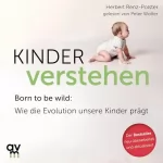 Herbert Renz-Polster: Kinder verstehen - Born to be wild. Wie die Evolution unsere Kinder prägt: 