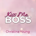 Christina Young: Kiss Me BOSS – Du bist mein, Kleine!: Boss Billionaire Romance 4