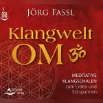 Jörg Fassl: Klangwelt OM: Meditative Klangschalen zum Erden und Entspannen