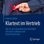Stephan Kober: Klartext im Vertrieb: Wie Sie mit entwaffnender Ehrlichkeit Vertrauen aufbauen und Kunden gewinnen