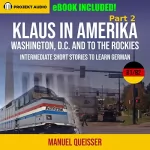 Manuel Queisser: Klaus in Amerika - Washington, D.C. and to the Rockies: Intermediate Short Courses to Learn German