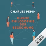 Charles Pépin: Kleine Philosophie der Begegnung: 