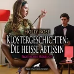 Holly Rose: Klostergeschichten - Die heiße Äbtissin. Erotische Geschichte: Einige eingeweihte potente Klostermitarbeiter wissen um die ausschweifenden Feste...