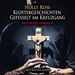 Holly Rose: Klostergeschichten - Gefesselt am Kreuzgang. Erotische Geschichte: Eine Nacht in ihrem Kreuzgang, nackt und gefesselt...