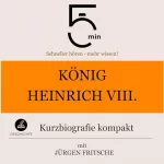 Jürgen Fritsche: König Heinrich VIII. - Kurzbiografie kompakt: 5 Minuten - Schneller hören - mehr wissen!