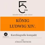 Jürgen Fritsche: König Ludwig XIV. - Kurzbiografie kompakt: 5 Minuten - Schneller hören - mehr wissen!