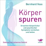 Bernhard Voss: Körperspuren: Ursachen körperlicher und psychischer Symptome verstehen und heilen