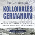 Michael Reimann, Pavlina Klemm: Kolloidales GERMANIUM (Rife & Solfeggio): Heilmusik zur Zellregeneration und umfassenden Stärkung des Immunsystems