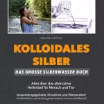 Gesund und Vital, Dr. Silberbauer: Kolloidales Silber: Das große Silberwasser Buch: Alles über das alternative Heilmittel für Mensch & Tier. Anwendungsgebiete, Einnahme und Wirksamkeit