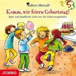 Robert Metcalf: Komm, wir feiern Geburtstag: Spiel- und Spaßlieder nicht nur für Geburtstagskinder