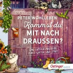 Peter Wohlleben: Kommst du mit nach draußen?: Eine Entdeckungsreise durch Garten und Stadt