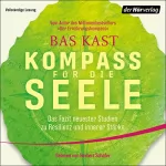 Bas Kast: Kompass für die Seele: Das Fazit neuester Studien zu Resilienz und innerer Stärke