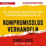 Chris Voss, Tahl Raz: Kompromisslos verhandeln: Die Strategien und Methoden des Verhandlungsführers des FBI