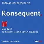 Thomas Hochgeschurtz: Konsequent.: Das Buch zum Nicht-Technischen-Training