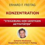 Erhard F. Freitag: Konzentration - Steigerung der geistigen Aktivitäten: Geführte Meditation