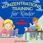 Selma Schmidt: Konzentrationstraining für Kinder: Ein Buch voller Spiele und über 50 Übungen, Lernmethoden und Erkenntnisse zur Vorbereitung für die Schule und das gesamte Leben