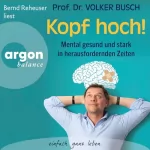 Prof. Dr. Volker Busch: Kopf hoch!: Mental gesund und stark in herausfordernden Zeiten