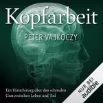 Dr. Peter Vajkoczy: Kopfarbeit: Ein Gehirnchirurg über den schmalen Grat zwischen Leben und Tod