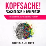 Valentina Marie Reiter: Kopfsache! - Psychologie in der Praxis: Erforschen Sie Ihr Unterbewusstsein und erweitern Sie Ihre Menschenkenntnisse