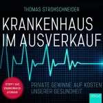Thomas Strohschneider: Krankenhaus im Ausverkauf: Private Gewinne auf Kosten unserer Gesundheit