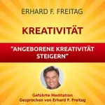 Erhard F. Freitag: Kreativität - Angeborene Kreativität steigern: Geführte Meditation