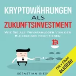 Sebastian Giesinger: Kryptowährungen als Zukunftsinvestment - Wie Sie als Privatanleger von der Blockchain profitieren: 