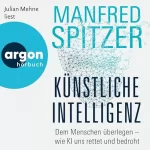 Manfred Spitzer: Künstliche Intelligenz: Dem Menschen überlegen – wie KI uns rettet und bedroht